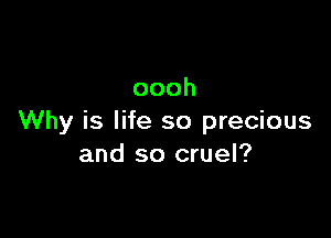 oooh

Why is life so precious
and so cruel?