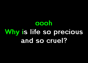 oooh

Why is life so precious
and so cruel?