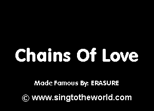 Chains Of Love

Made Famous 8y. ERASURE

(Q www.singtotheworld.com