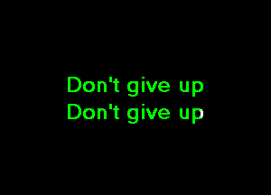 Don't give up

Don't give up