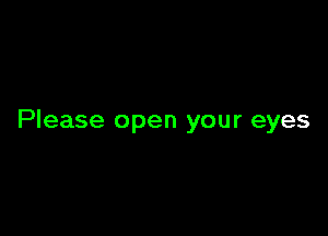 Please open your eyes