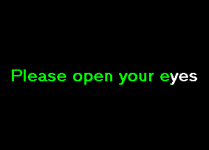 Please open your eyes
