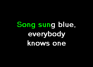 Song sung blue,

everybody
knows one