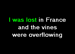 l was lost in France

and the vines
were overflowing