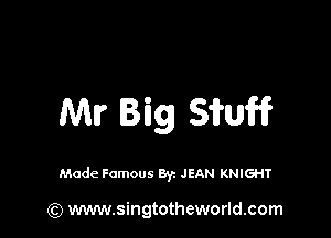 Ml? Big 33qu

Made Famous By. JEAN KNIGHT

(Q www.singtotheworld.com