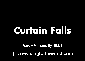 Curmm Falllls

Made Famous 8y. BLUE

(Q www.singtotheworld.com