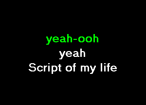 yeah-ooh

yeah
Script of my life