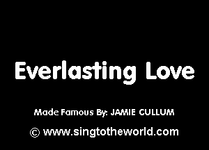 Everuoasii'ing Love

Made Famous Byz JAMIE CULLUM

(Q www.singtotheworld.com
