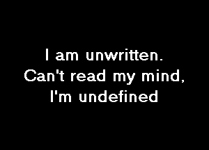 I am unwritten.

Can't read my mind,
I'm undefined