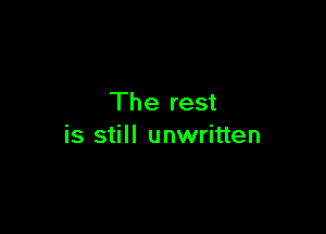 The rest

is still unwritten