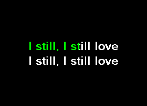 lstill, I still love

lstill, I still love