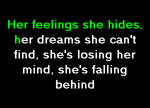 Her feelings she hides,
her dreams she can't
find, she's losing her

mind, she's falling
behind