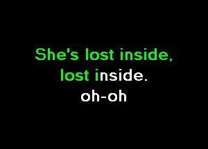 She's lost inside,

lost inside.
oh-oh