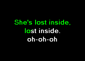 She's lost inside,

lost inside.
oh-oh-oh