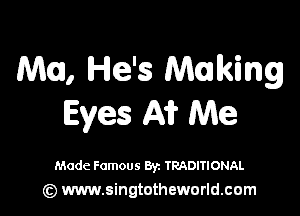 MI, He's Making

Eyes Afr Me

Made Famous Byz TRADITIONAL
(z) www.singtotheworld.com