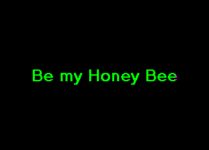 Be my Honey Bee