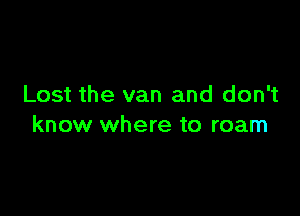 Lost the van and don't

know where to roam