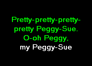 Pretty- p retty- p retty-
pretty Peggy-Sue.

O-oh Peggy,
my Peggy-Sue