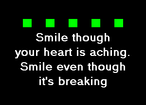 El El E El E1
Smilethough

your heart is aching.
Smile even though
it's breaking