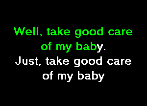 Well, take good care
of my baby.

Just, take good care
of my baby