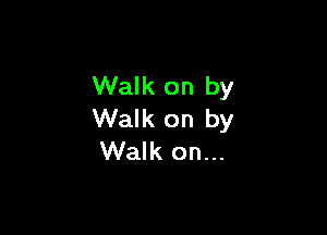 Walk on by

Walk on by
Walk on...