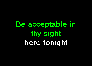 Be acceptable in

thy sight
here tonight