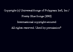 Copyright (c) Univmal-Sonsb of Polygram 111th Incl
Fmtty Bluc Songs (EMU
Inmn'onsl copyright Bocuxcd

All rights named. Used by pmnisbion
