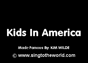 Kids lln America

Made Famous 8y. KIM WILDE
(Q www.singtotheworld.com