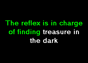 The reflex is in charge

of finding treasure in
the dark