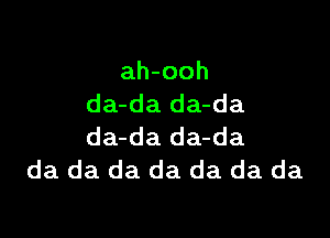 ah-ooh
da-da da-da

da-da da-da
da da da da da da da