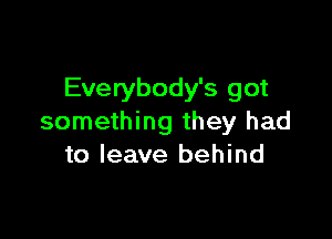 Everybody's got

something they had
to leave behind