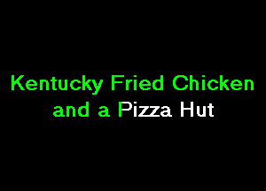 Kentucky Fried Chicken

and a Pizza Hut