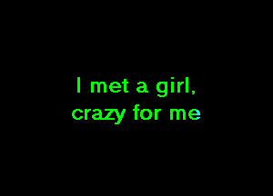 I met a girl,

crazy for me