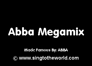 Abba Megamix

Made Famous 8y. ABBA

(Q www.singtotheworld.com