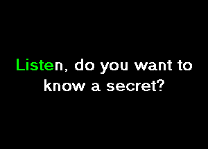 Listen, do you want to

know a secret?