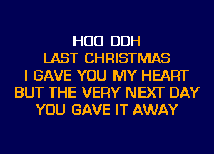 HUD OOH
LAST CHRISTMAS
I GAVE YOU MY HEART
BUT THE VERY NEXT DAY
YOU GAVE IT AWAY