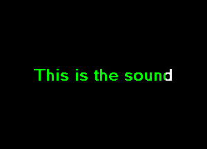 This is the sound