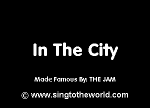 m The Ciify

Made Famous By. THE JAM

(Q www.singtotheworld.com
