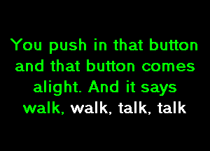 You push in that button
and that button comes
alight. And it says
walk, walk, talk, talk