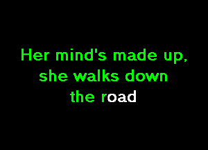 Her mind's made up,

she walks down
the road
