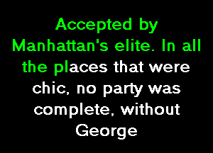 Accepted by
Manhattan's elite. In all
the places that were
chic, no party was
complete, without
George