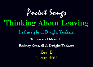 Pom 50W
Thinking About Leaving

In the style of Dwight Yoakarn
Words and Music by
Rodncy mecll 3c Dwight Yoakam

ICBYI D
TiIDBI 350