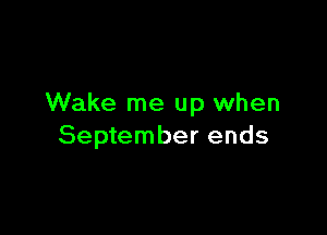 Wake me up when

September ends