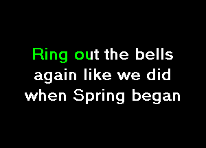 Ring out the bells

again like we did
when Spring began