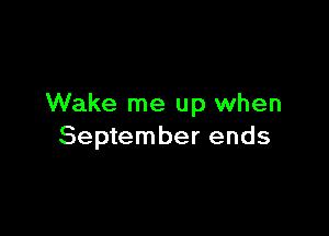 Wake me up when

September ends