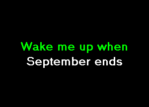 Wake me up when

September ends