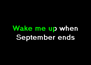 Wake me up when

September ends