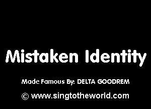 Mismken lldenifiiry

Made Famous Byz DELTA GOODREM

(Q www.singtotheworld.com