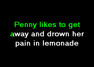 Penny likes to get

away and drown her
pain in lemonade