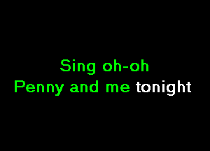 Sing oh-oh

Penny and me tonight